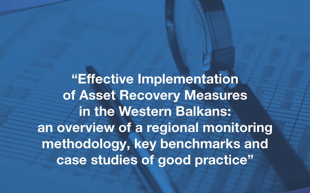 Effective Implementation of Asset Recovery Measures in the Western Balkans: an overview of a regional monitoring methodology, key benchmarks and case studies of good practice